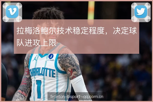 拉梅洛鲍尔技术稳定程度，决定球队进攻上限