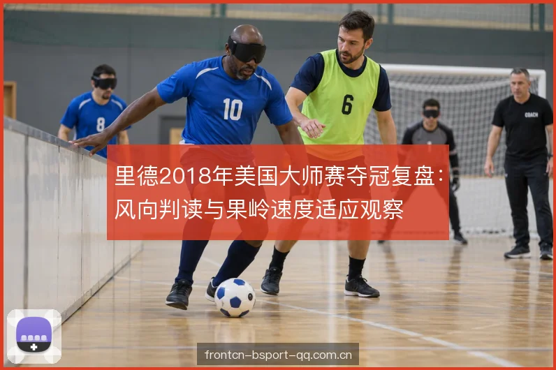 里德2018年美国大师赛夺冠复盘：风向判读与果岭速度适应观察